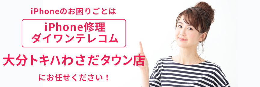 iPhone修理ダイワンテレコム大分トキハわさだタウン店
