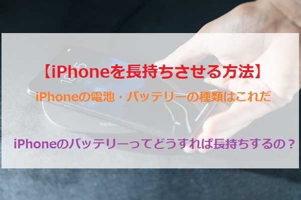 【iPhoneを長持ちさせる方法】iPhoneの電池・バッテリーの種類はこれだ