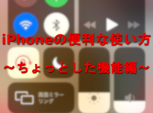 iPhoneの便利な使い方　～ちょっとした機能編～