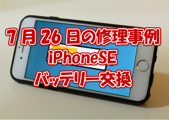 7月26日の修理事例はiPhoneSEのバッテリー交換