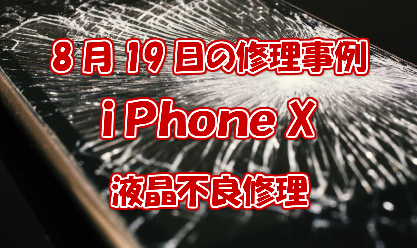 8月19日の修理事例はiPhoineX液晶不良修理